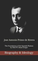 Jose Antonio Primo de Rivera: The Foundations of the Spanish Phalanx by Greger