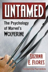 Untamed : The Psychology of Marvel’s Wolverine by Suzana E. Flores (2018,…
