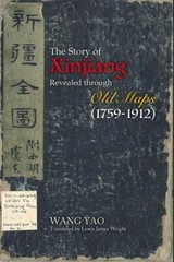 The Story of Xinjiang Revealed through Old Maps (1759-1912) – Yao, Wang