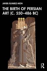 Javier Álvarez-Mon The Birth of Persian Art (c. 550–486 BC) (Paperback)