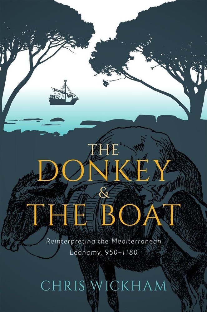 The Donkey and the Boat: Reinterpreting the Mediterranean Economy, 950-1180 by C