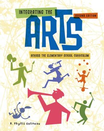 Integrating the Arts Across the Elementary School Curriculum by Phyllis Gelineau