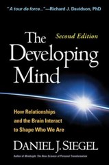 Developing Mind : How Relationships and the Brain Interact to Shape Who We…