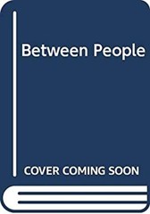 Between People : A New Analysis of Interpersonal Communication Ha