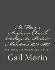 St.Mary’s Anglican Church Portage la Prairie, Manitoba 1856-1883: Baptisms, Marr