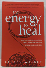 The Energy to Heal:Find Lasting Freedom from Stress & Trauma Through Energy Yoga