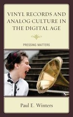 Vinyl Records and Analog Culture in the Digital Age: Pressing Matters, Winters,