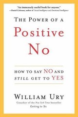 The Power of a Positive No: How to Say No and Still Get to Yes by William L Ury