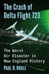 Crash of Delta Flight 723 : The Worst Air Disaster in New England History, Pa…