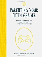 Parenting Your Fifth Grader: A Guide to Making the Most of the 34;I’ve Go – GOOD