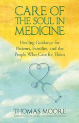 Care of The Soul In Medicine by Thomas Moore: Used