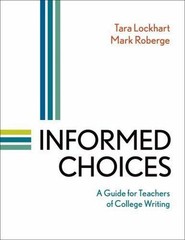 Informed Choices: A Guide for Teachers of College Writing by Lockhart, Tara, Ro