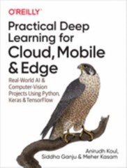 Practical Deep Learning for Cloud, Mobile, and Edge: Real-World AI & Computer-Vi