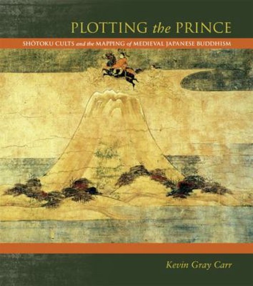 Plotting the Prince : Shotoku Cults and the Mapping of Medieval J