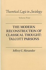 THEORETICAL LOGIC IN SOCIOLOGY: VOL. 4. THE MODERN By Jeffrey C. Alexander