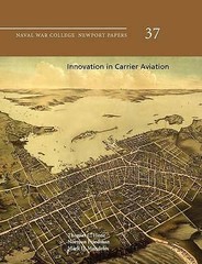Innovation in Carrier Aviation (Naval War College Newport Papers, Number 37) by