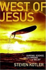 West of Jesus: Surfing, Science and the Origins of Belief by Steven Kotler