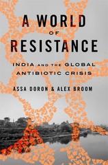A World of Resistance: India and the Global Antibiotic Crisis by Alex Broom