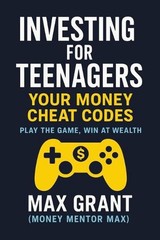 Investing for Teenagers: Your Money Cheat Codes by Max Grant Paperback Book