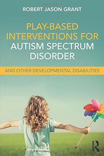 PLAY-BASED INTERVENTIONS FOR AUTISM SPECTRUM DISORDER AND By Robert Jason Grant