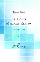 St. Louis Medical Review, Vol. 33: January-June, 1896 (Classic Reprint)