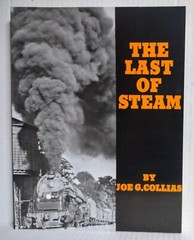 THE LAST OF STEAM Joe Collias Trains Railroads Engines Railroadiana Illustrated