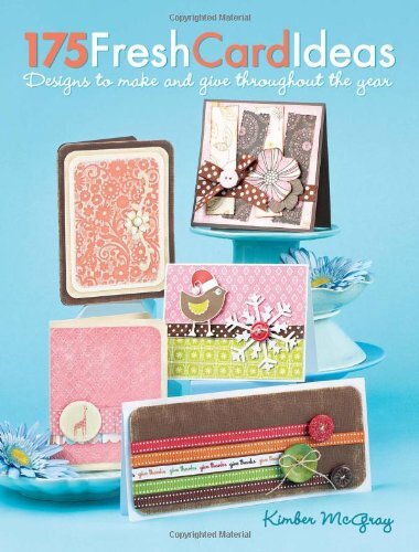 175 Fresh Card Ideas: Designs to Make and Give Throughout the Ye