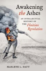 Awakening the Ashes: An Intellectual History of the Haitian Revolution by Daut