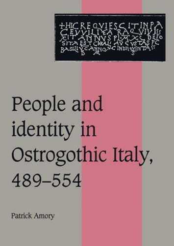 People and Identity in Ostrogothic Italy, 489-554 by Patrick Amory: New