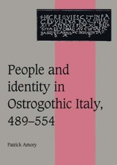 People and Identity in Ostrogothic Italy, 489-554 by Patrick Amory: New