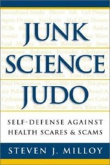 Junk Science Judo : Self Defense Against Health Scares and Scams by Steven J….
