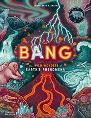 Bang: The wild wonders of Earth’s phenomena by Jennifer N.R. Smith Hardcover Boo