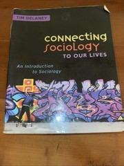 Connecting Sociology to Our Lives : An Introduction to Sociology by Tim Delaney
