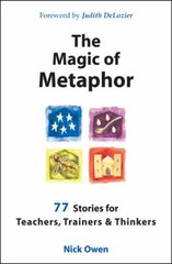 The Magic of Metaphor : 77 Stories for Teachers, Trainers and The