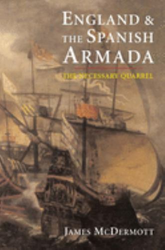 ENGLAND & THE SPANISH ARMADA The Necessary Quarrel by James McDermott (2005) HC