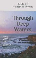 THROUGH DEEP WATERS: FINDING HEALING AND HOPE IN By Michelle Fitzpatrick Thomas