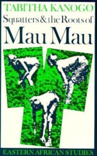 Squatters & the Roots of Mau Mau: 1905-63 (Eastern African Studies) by Kanogo,