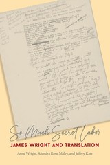 So Much Secret Labor: James Wright and Translation by Anne Wright Paperback Book