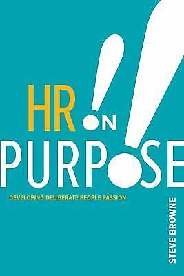 HR on Purpose: Developing Deliberate People Passion by Browne, Steve