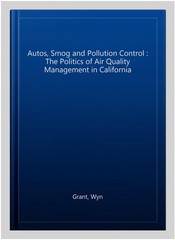 Autos, Smog and Pollution Control : The Politics of Air Quality Management in…