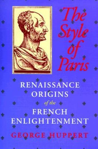 The Style Of Paris: Renaissance Origins Of The French Enlightenment