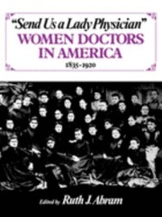 Send Us a Lady Physician : Women Doctors in America, 1835-1920 Pa
