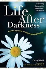 Life After Darkness: A Doctor’s Journey Through Severe Depression by Cathy Wield