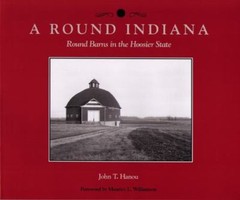 Round Indiana: Round Barns in the Hoosier State by Hanou, John T.