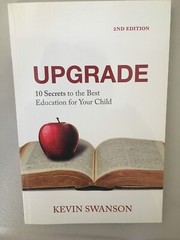 Upgrade : 10 Secrets to the Best Education for Your Child by Kevin Swanson…
