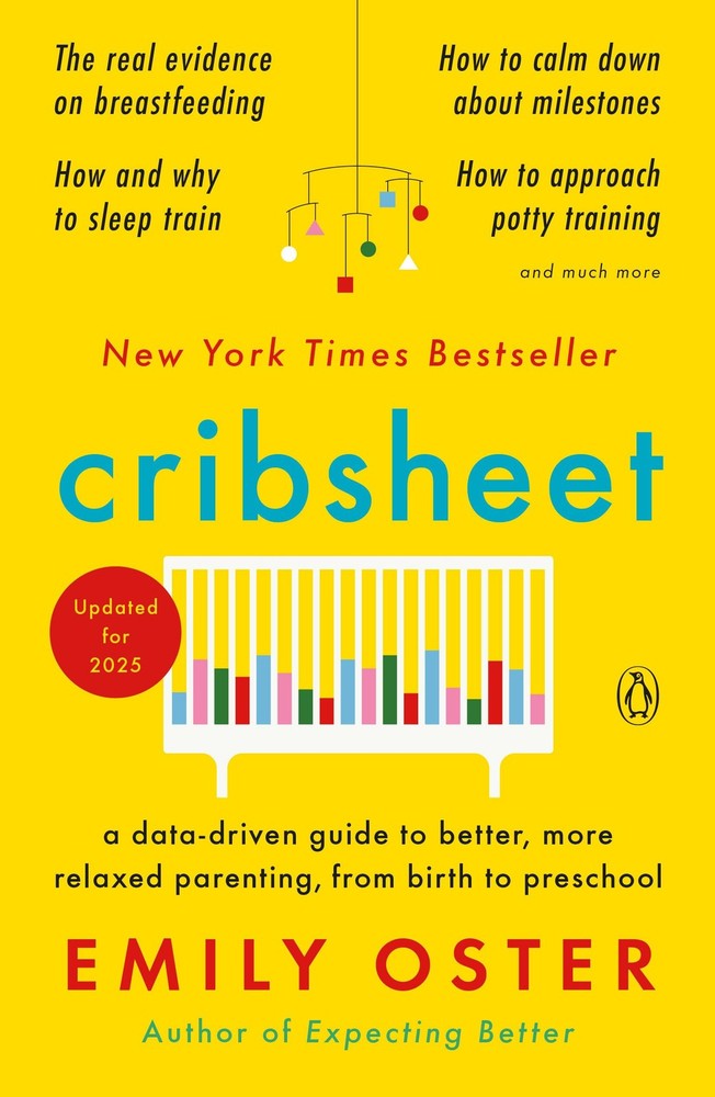 Cribsheet: A Data-Driven Guide to Better, More Relaxed Parenting, from Birth…