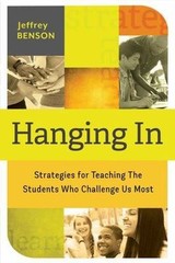Hanging In : Trategies for Teaching the Students Who Challenge Us Most by Jeffre