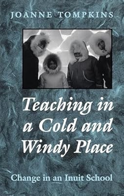 Teaching in a Cold and Windy Place: Change in an Inuit School (Heritage), Tompki