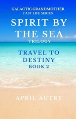 SPIRIT BY THE SEA TRILOGY – TRAVEL TO DESTINY – BOOK 2: Galactic Grandmother …