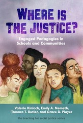 Where Is the Justice? Engaged Pedagogies in Schools and Communities by Kinloch